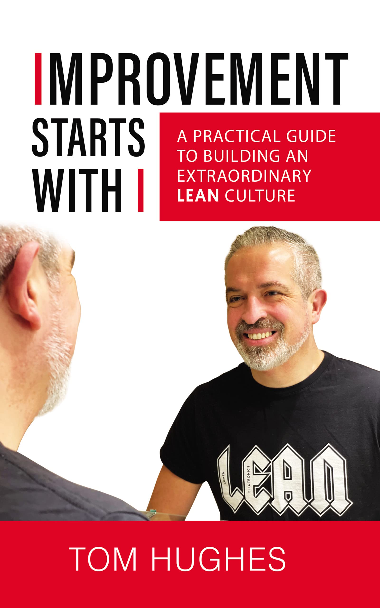 Improvement Starts With I: A practical guide to building an extraordinary lean culture