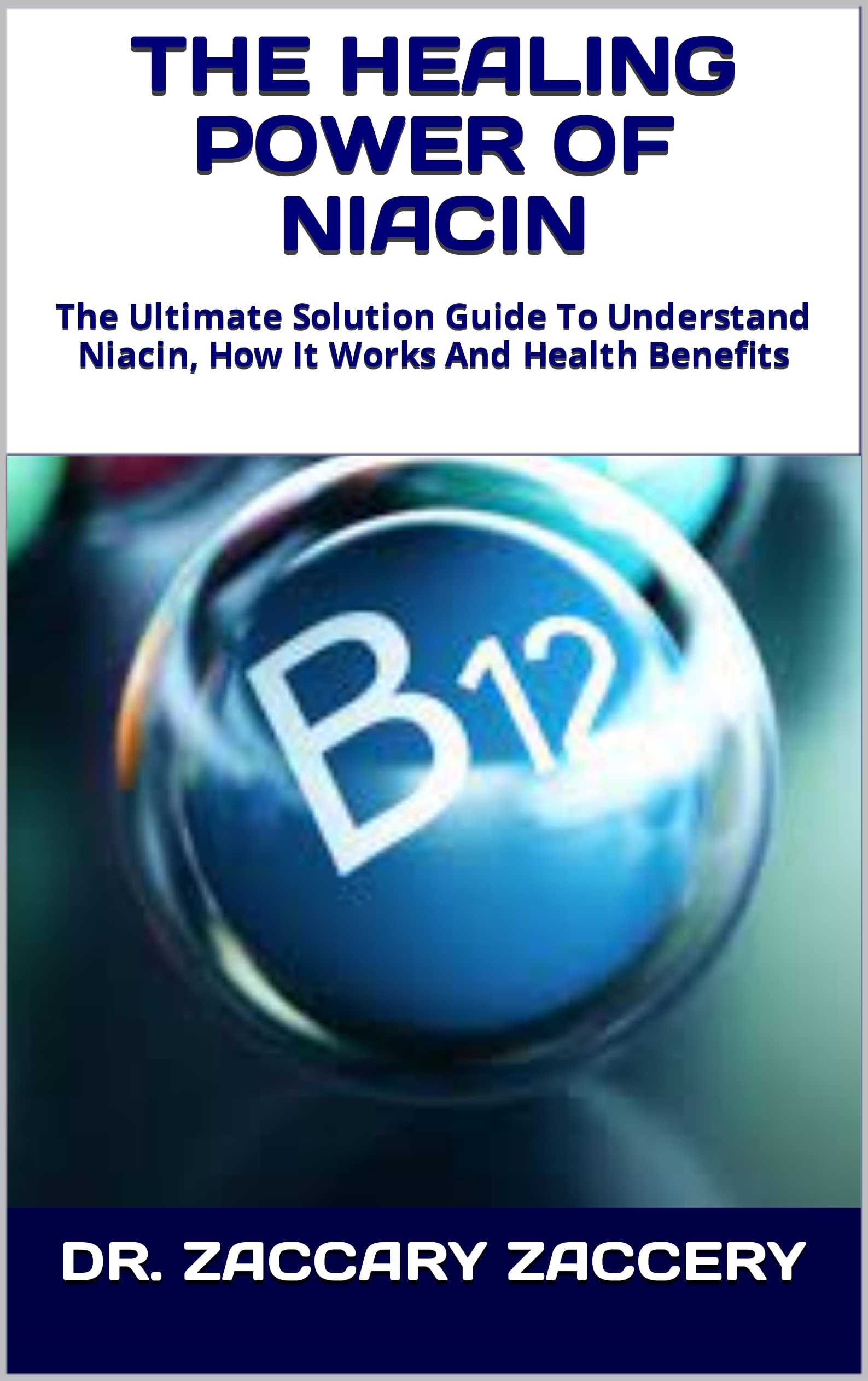 THE HEALING POWER OF NIACIN The Ultimate Solution Guide To Understand