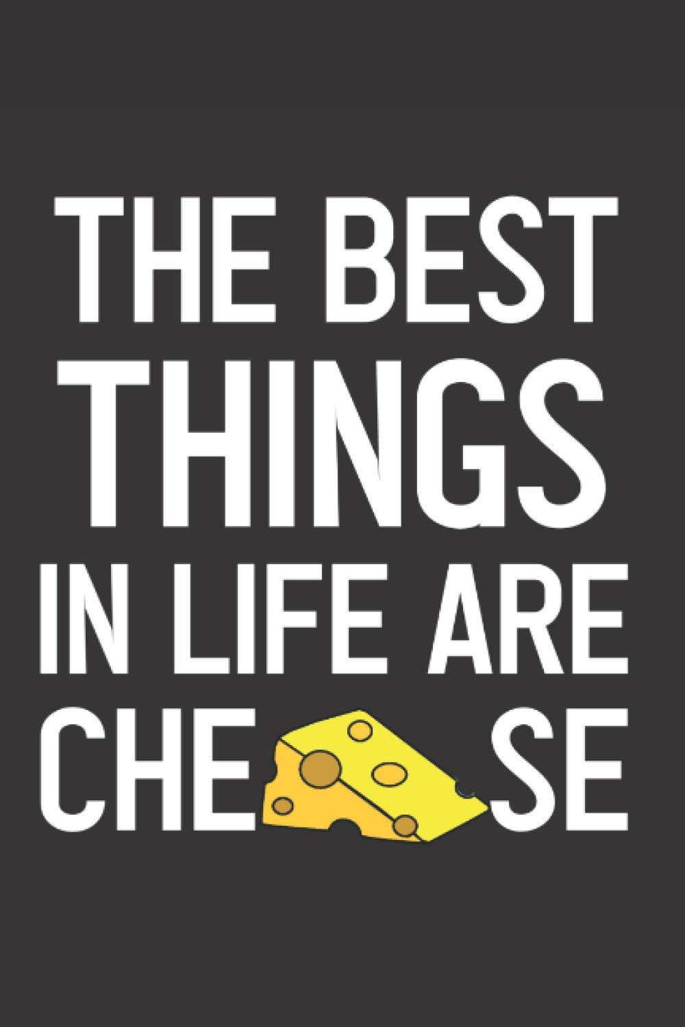 The Best Things In Life Are Cheese Journal And Notebook For Cheese
