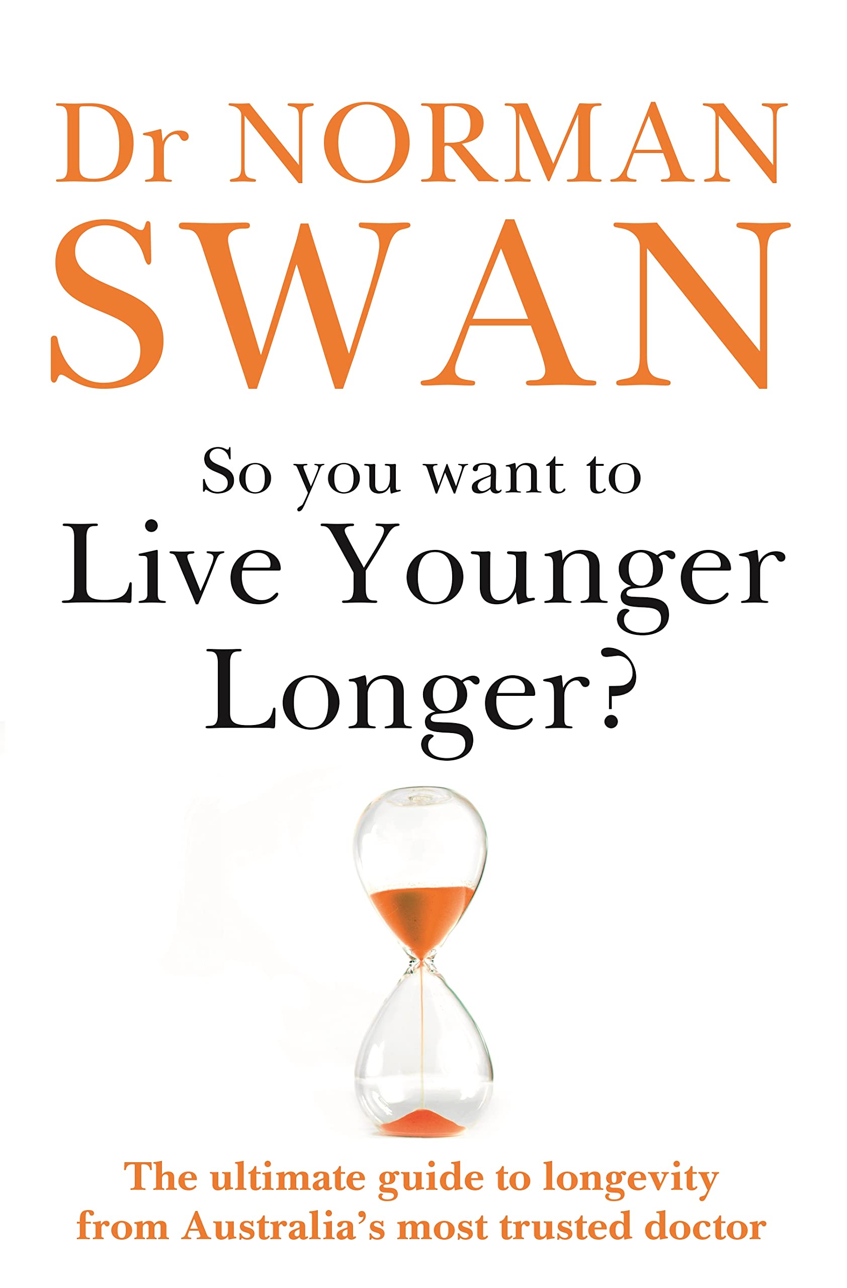 So You Want To Live Younger Longer?: The ultimate guide to longevity from Australia’s most trusted doctor