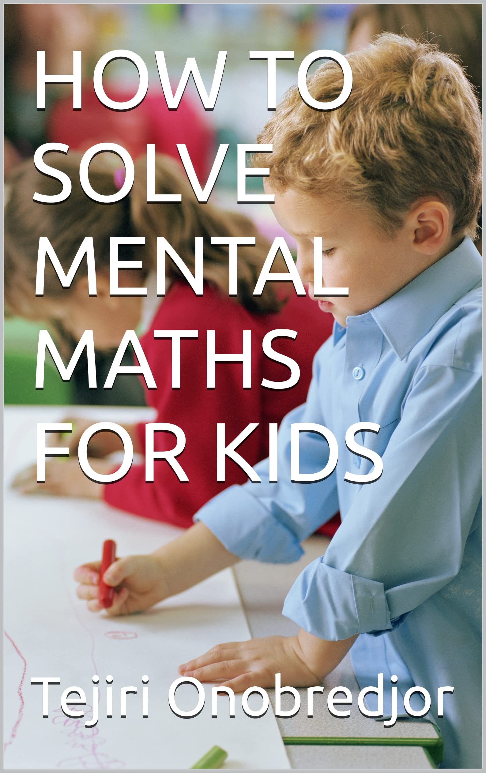 how-to-solve-mental-maths-for-kids-by-tejiri-onobredjor-goodreads
