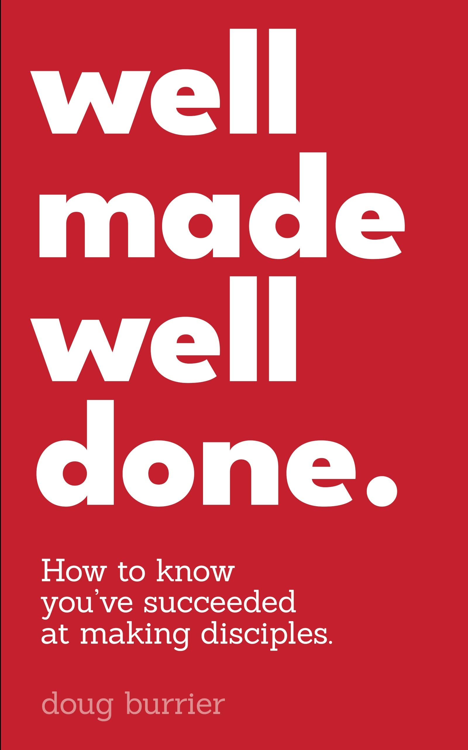 Well Made Well Done: How to know you’ve succeeded at making disciples.
