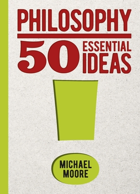 Philosophy: 50 Essential Ideas by Michael Moore | Goodreads
