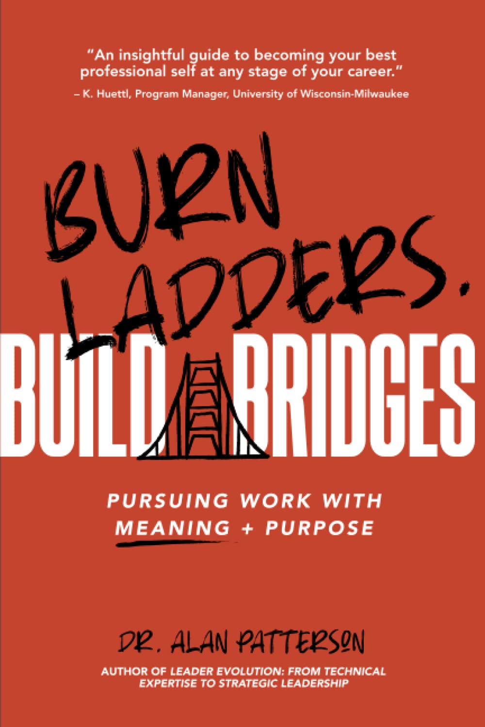 Burn Ladders. Build Bridges: Pursuing Work With Meaning + Purpose