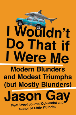 I Wouldn't Do That If I Were Me: Modern Blunders and Modest Triumphs