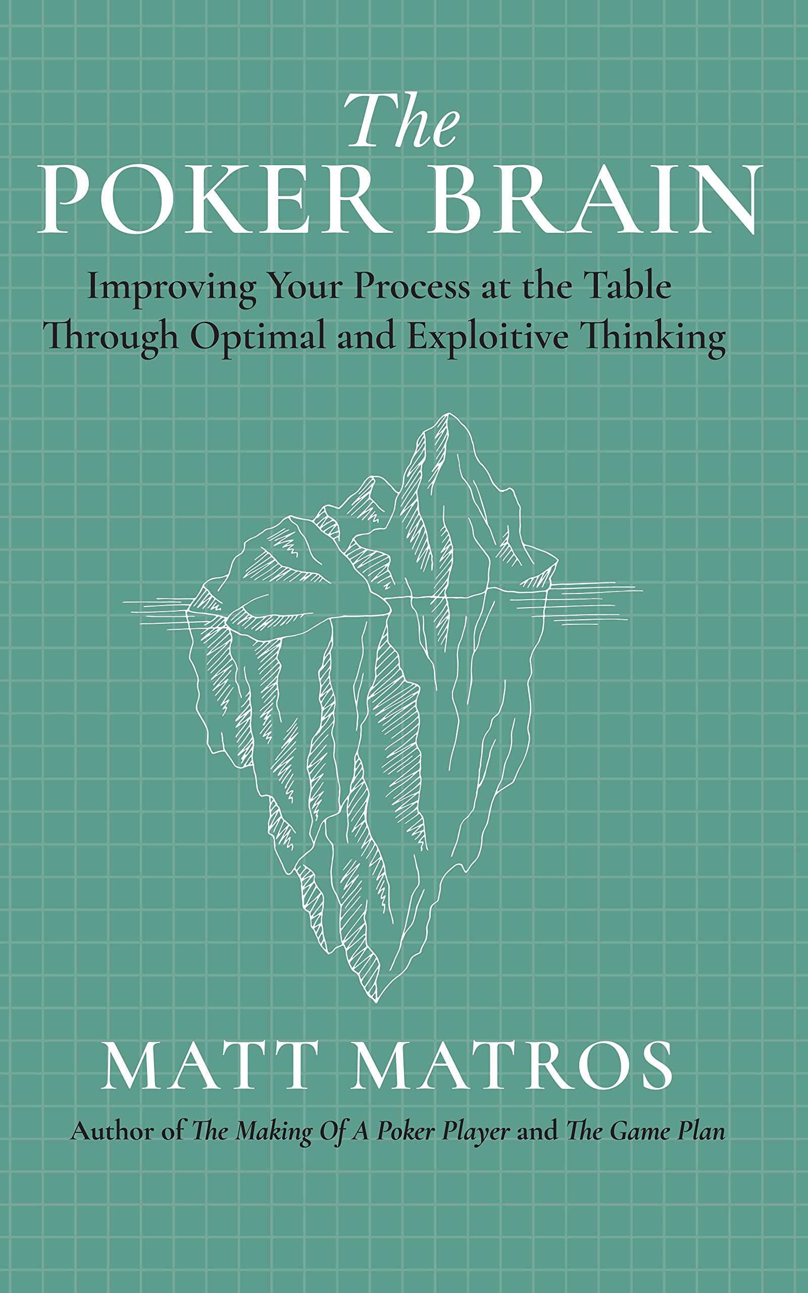 The Poker Brain: Improving Your Process at the Table Through Optimal and Exploitive Thinking
