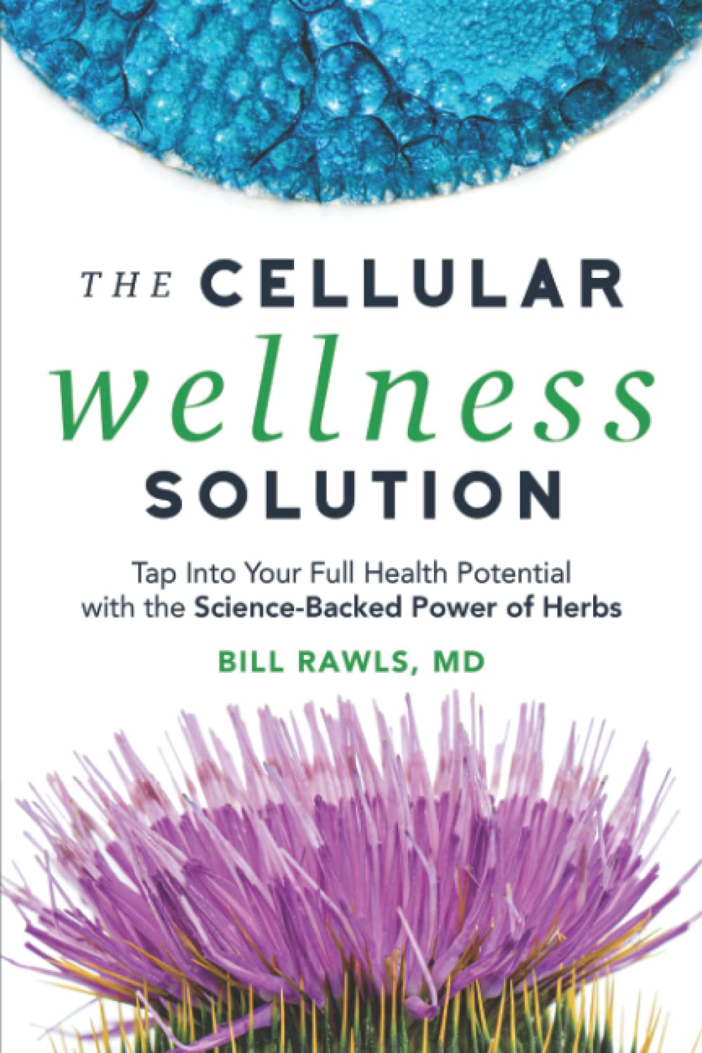 The Cellular Wellness Solution: Tap Into Your Full Health Potential with the Science-Backed Power of Herbs