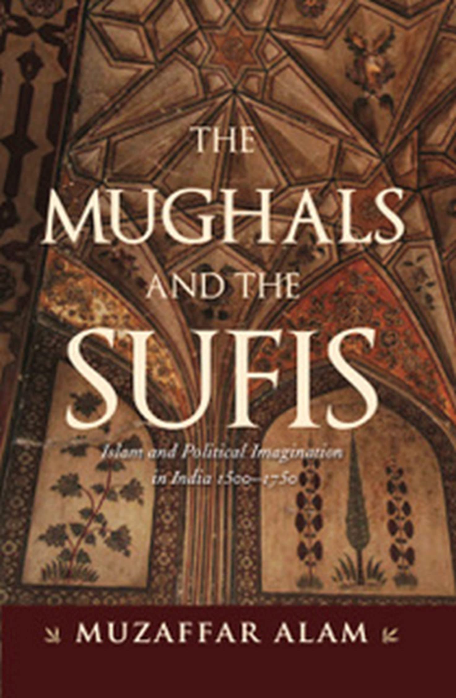The Mughals And The Sufis: Islam and Political Imagination in India ...