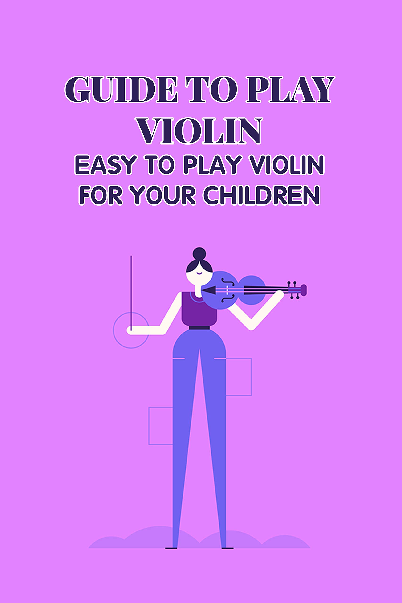 Guide To Play Violin Easy To Play Violin For Your Children by MCDONALD SHANDRIKA Goodreads