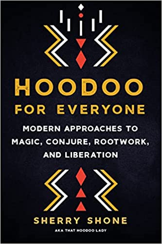 Hoodoo for Everyone: Modern Approaches to Magic, Conjure, Rootwork, and Liberation