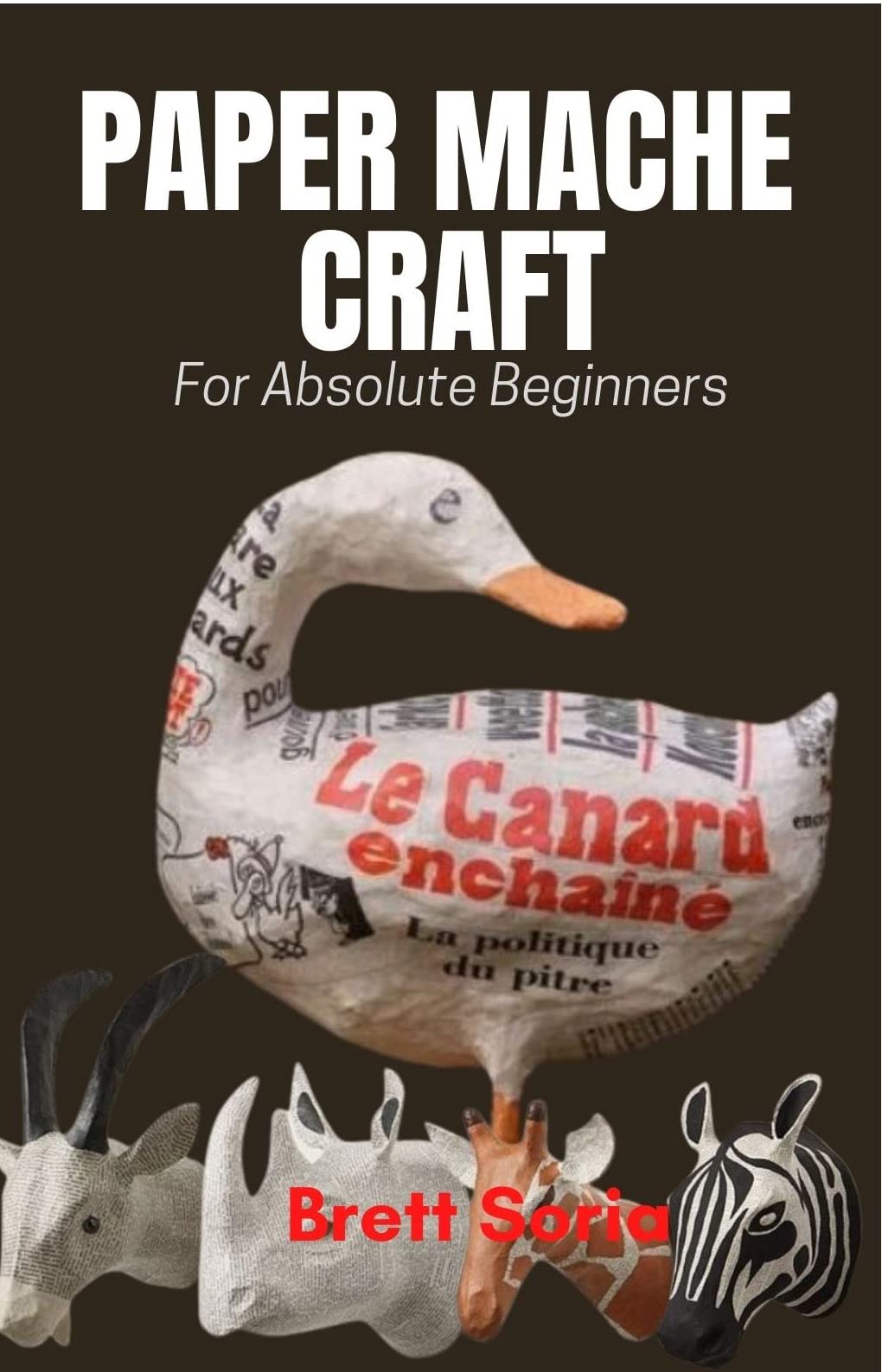 PAPER MACHE CRAFT Ultimate Beginners Guide To Papier Mache Art Craft