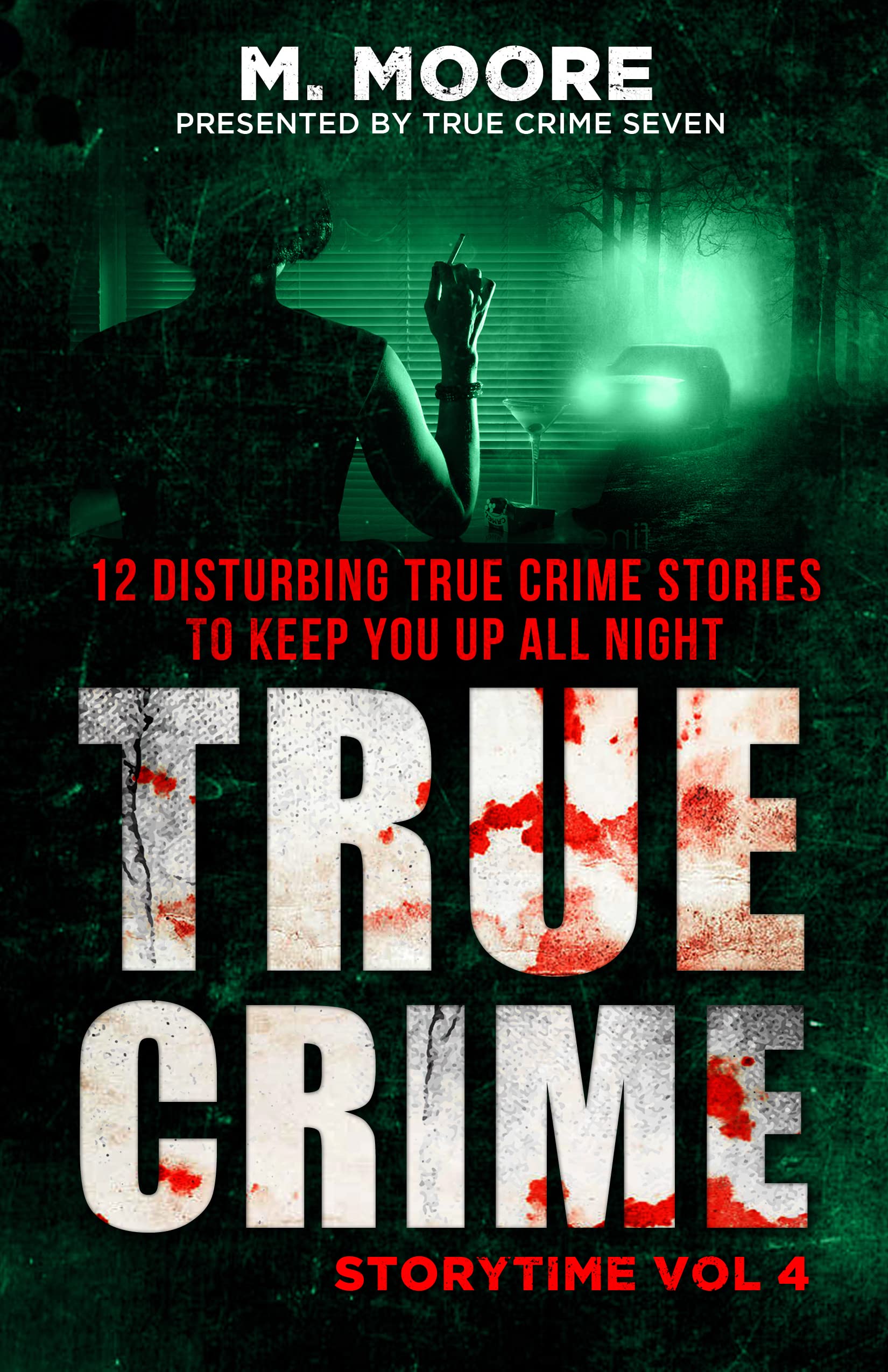True Crime Storytime Volume 4: 12 Disturbing True Crime Stories to Keep You Up All Night