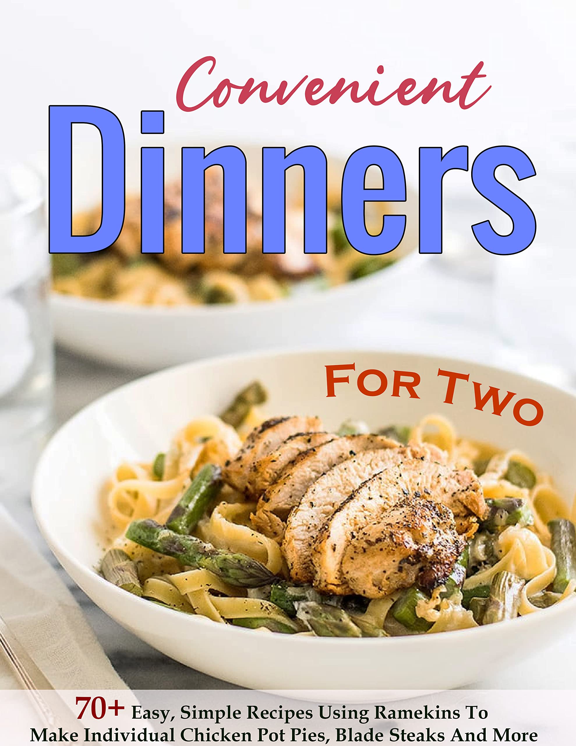 Convenient Dinners For Two with 70+ Easy, Simple Recipes Using Ramekins