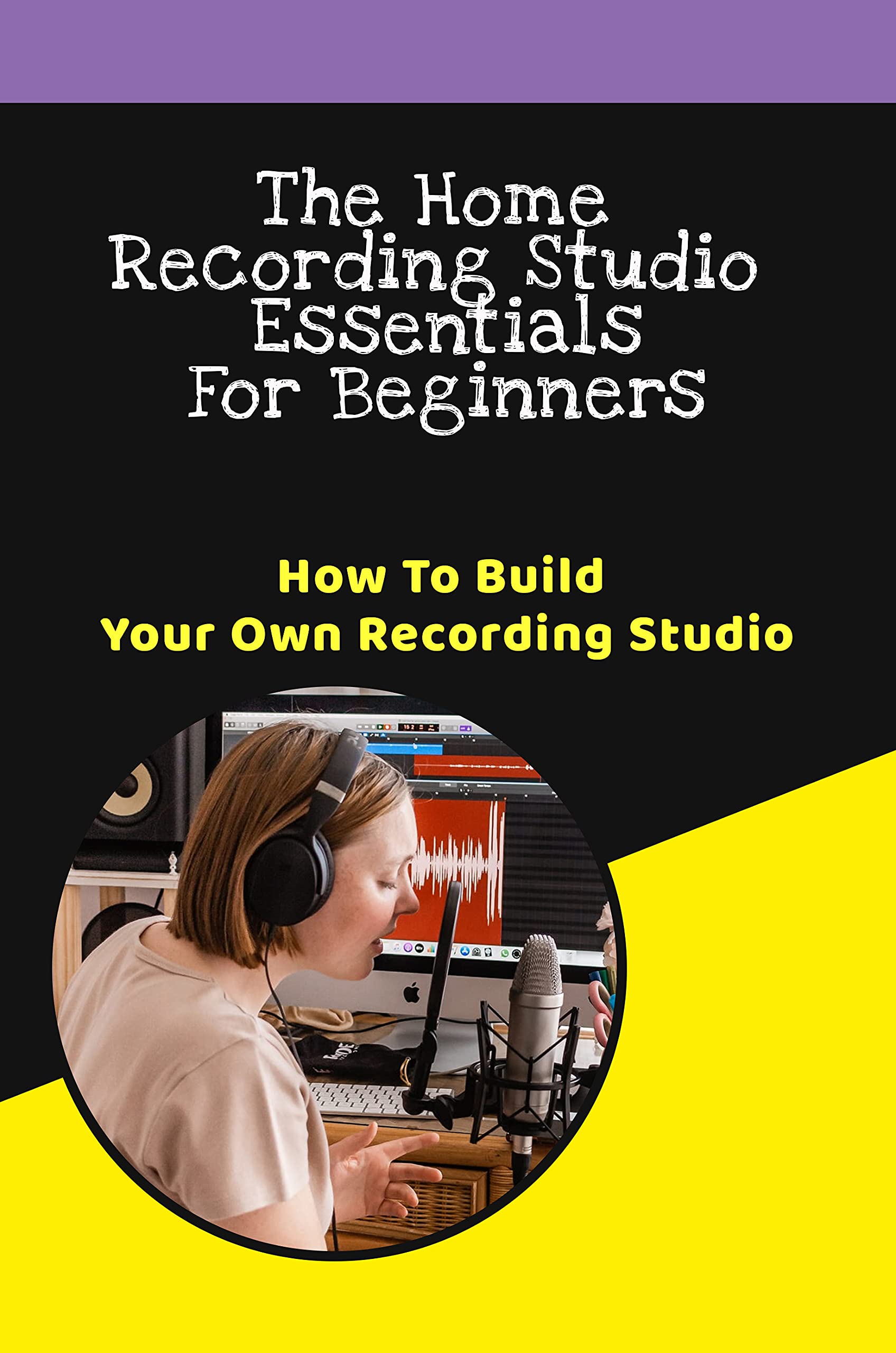 The Home Recording Studio Essentials For Beginners How To Build Your