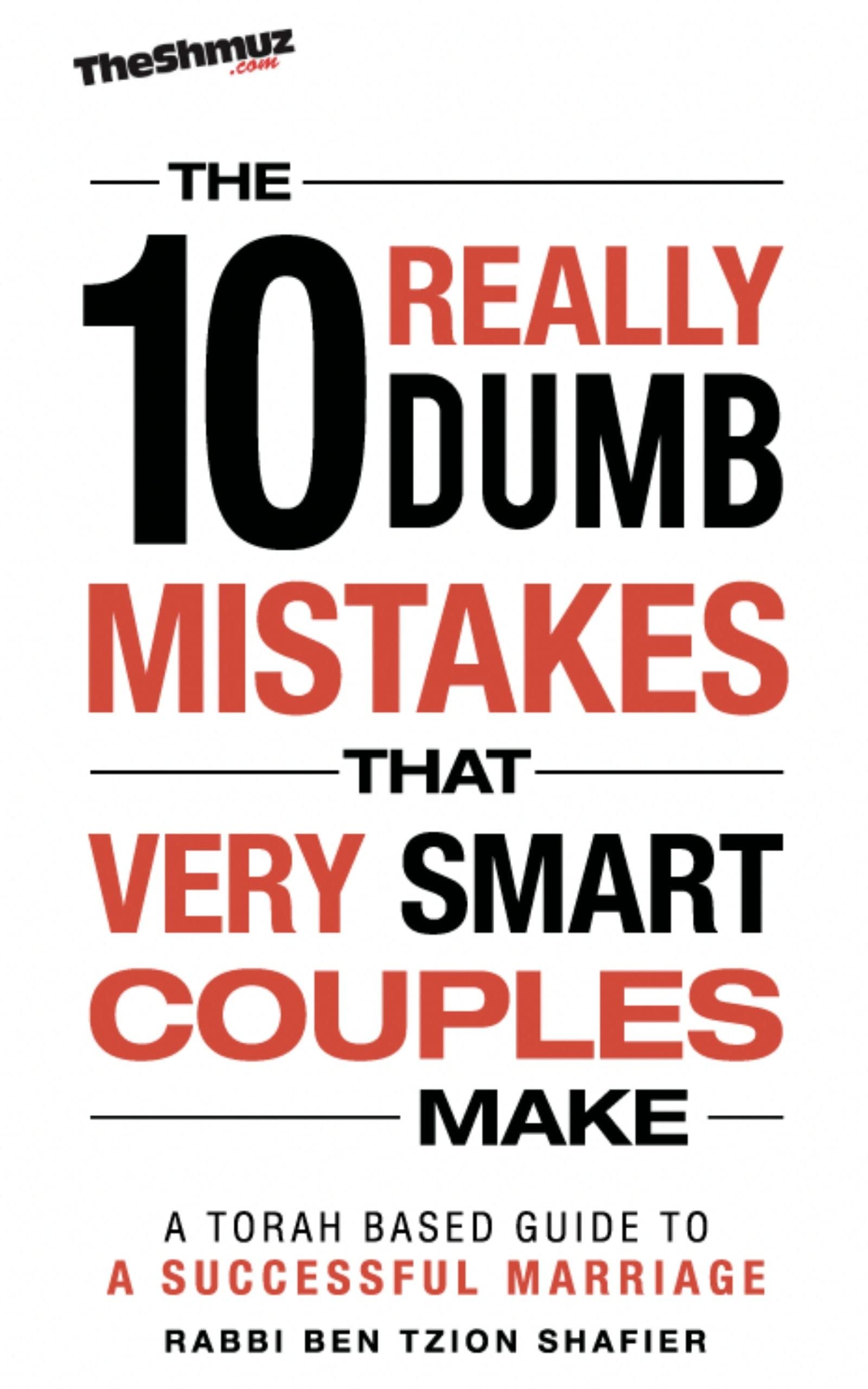 The 10 Really Dumb Mistakes that Very Smart Couples Make: A Torah-Based Guide to a Successful Marriage