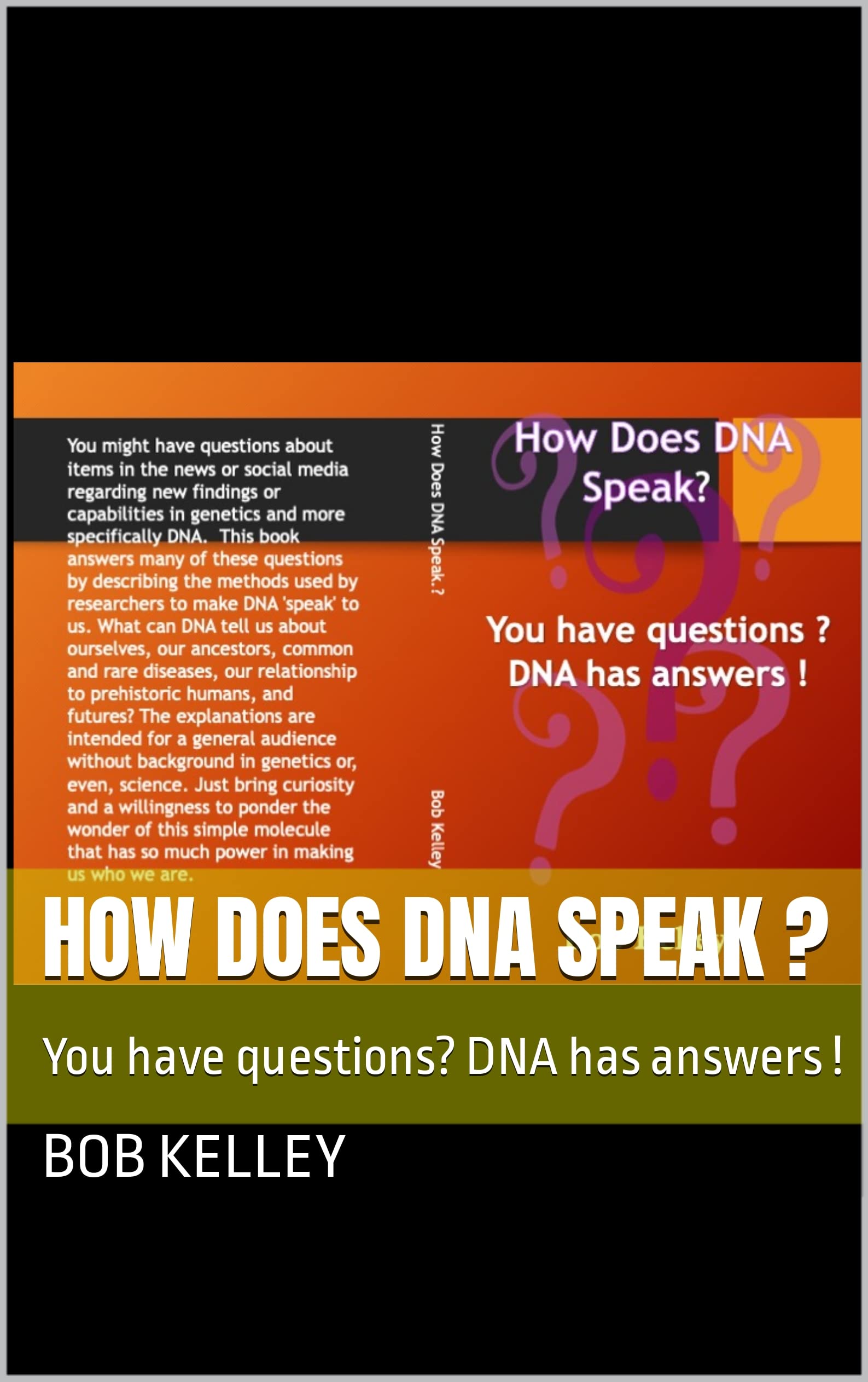 How Does DNA Speak ? You have questions? DNA has answers ! by Bob