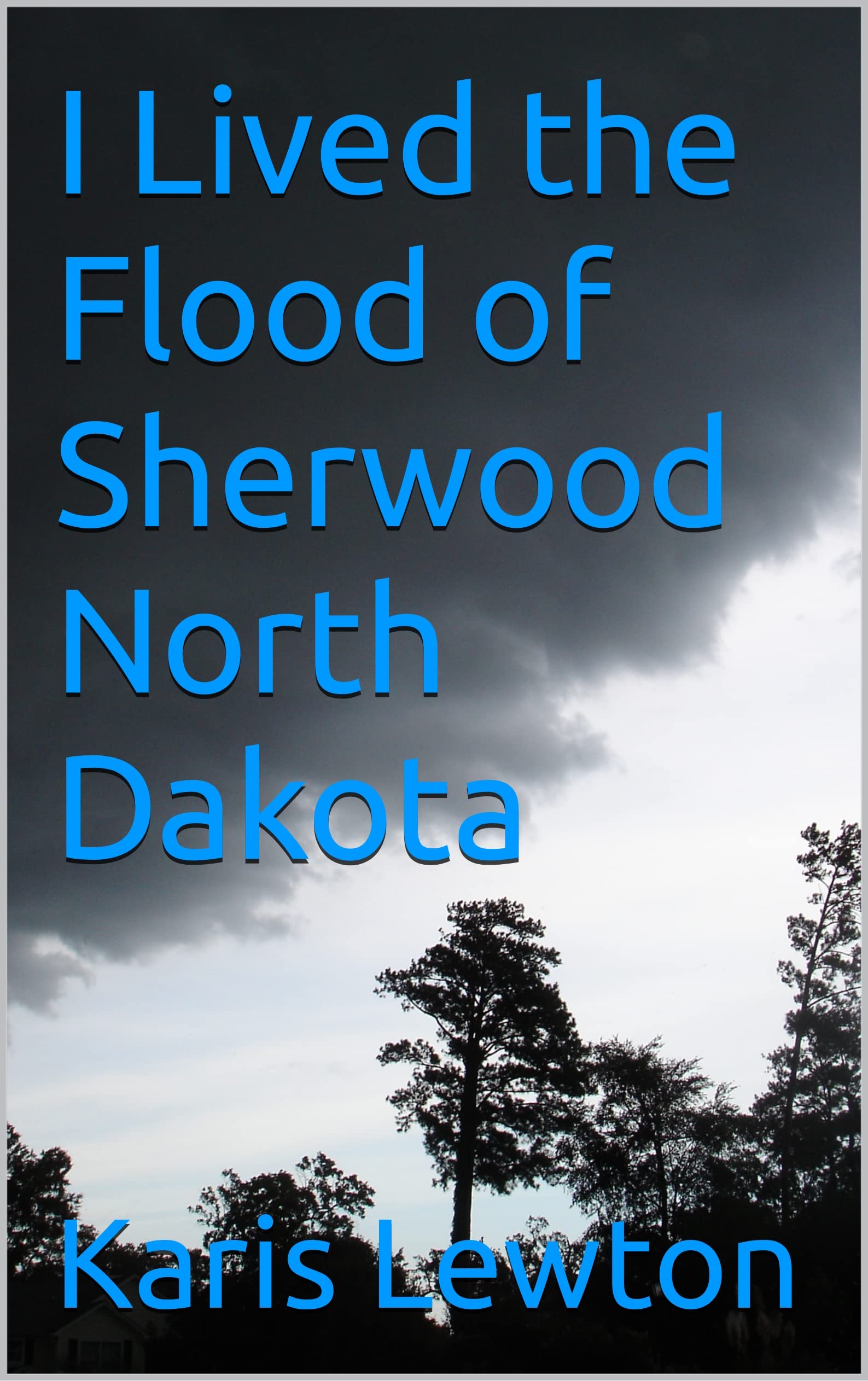I Lived the Flood of Sherwood North Dakota by Karis Lewton Goodreads
