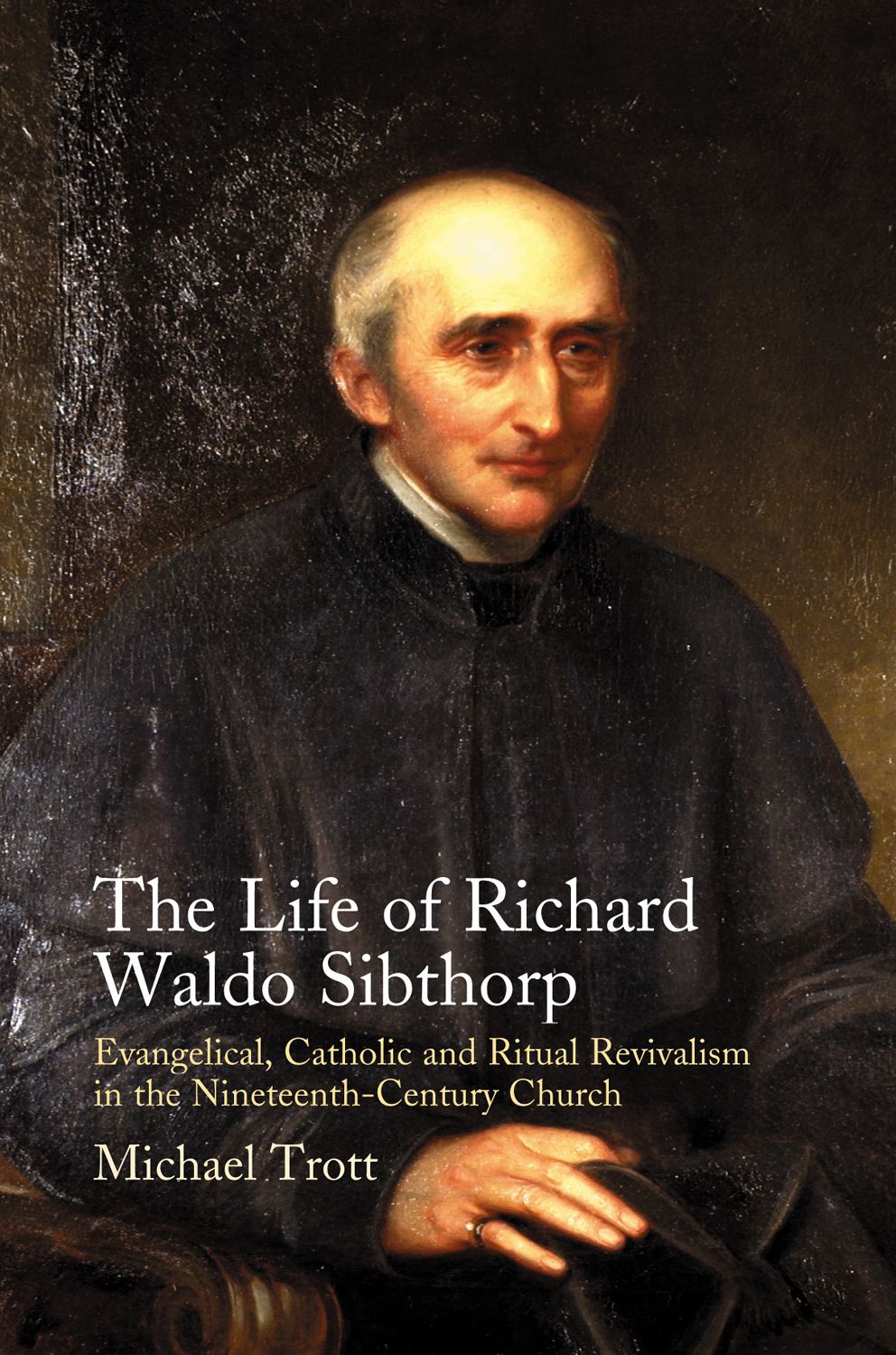 Life of Richard Waldo Sibthorp: Evangelical, Catholic and Ritual ...