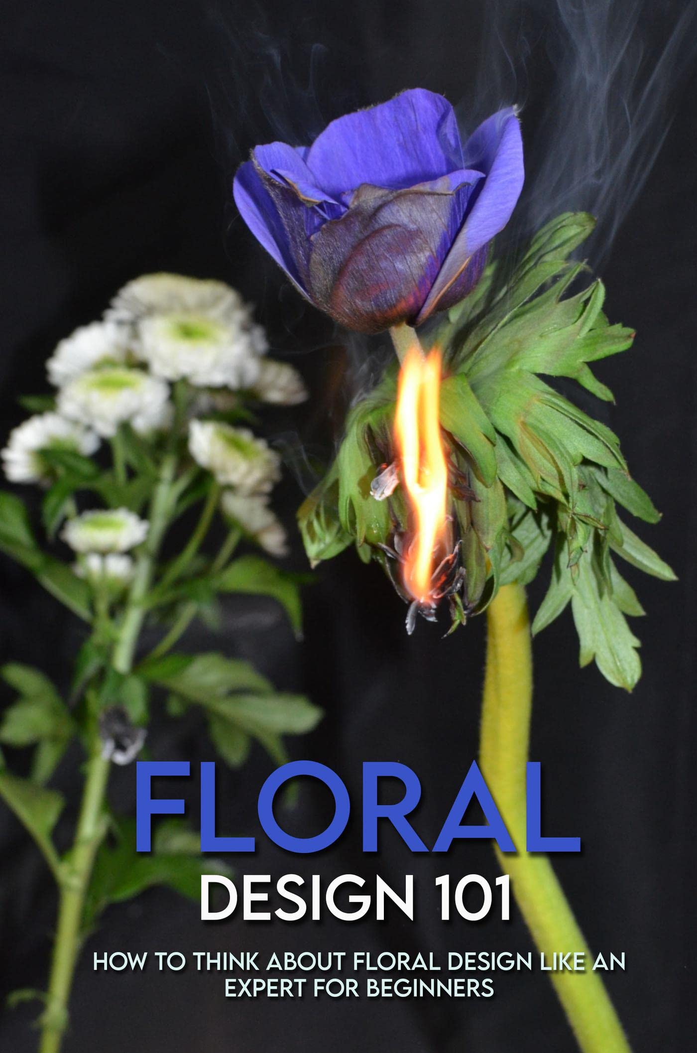 Floral Design 101 How To Think About Floral Design Like An Expert For Beginners by Fredric