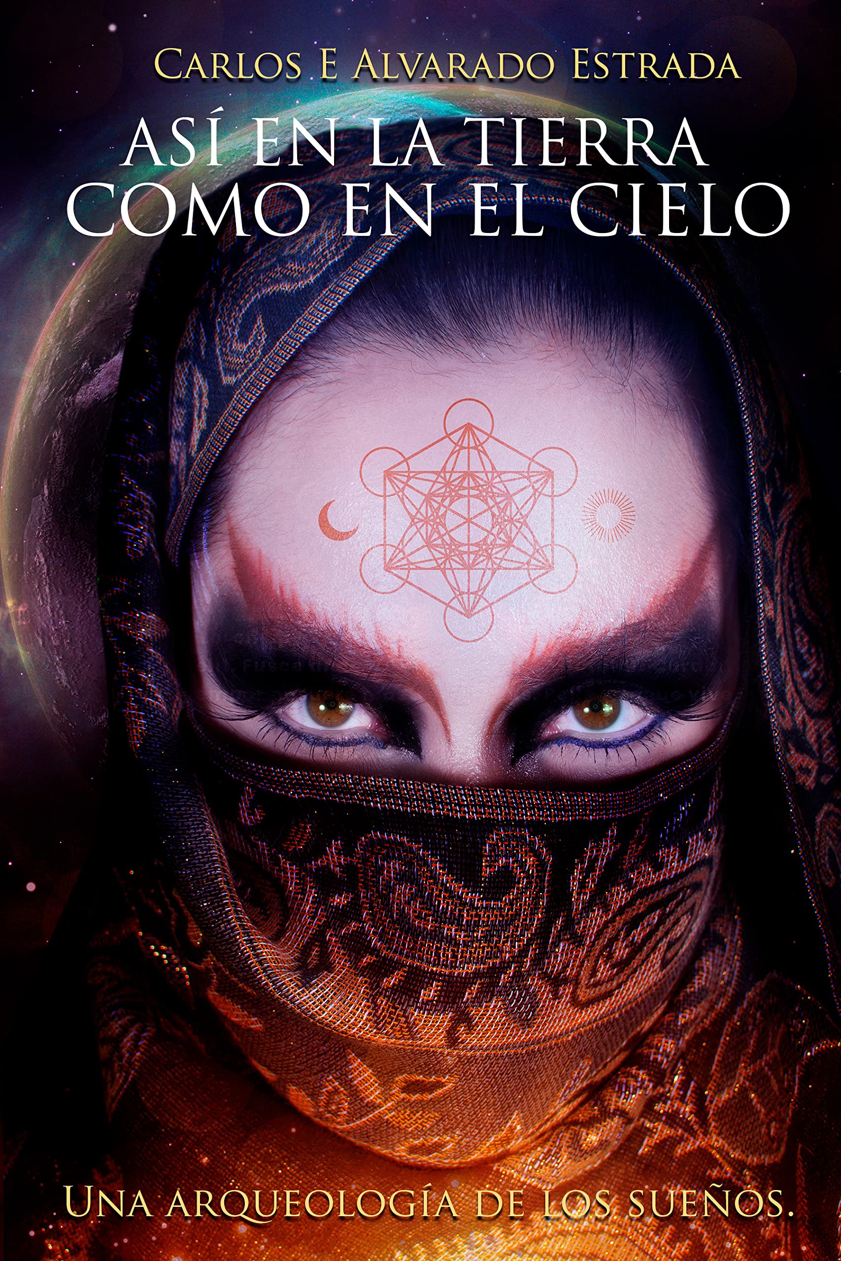 ASÍ EN LA TIERRA COMO EN EL CIELO Una arqueología de los sueños by CARLOS E. ALVARADO ESTRADA ASÍ EN LA TIERRA COMO EN EL CIELO Una arqueología de los sueños by CARLOS E. ALVARADO ESTRADA