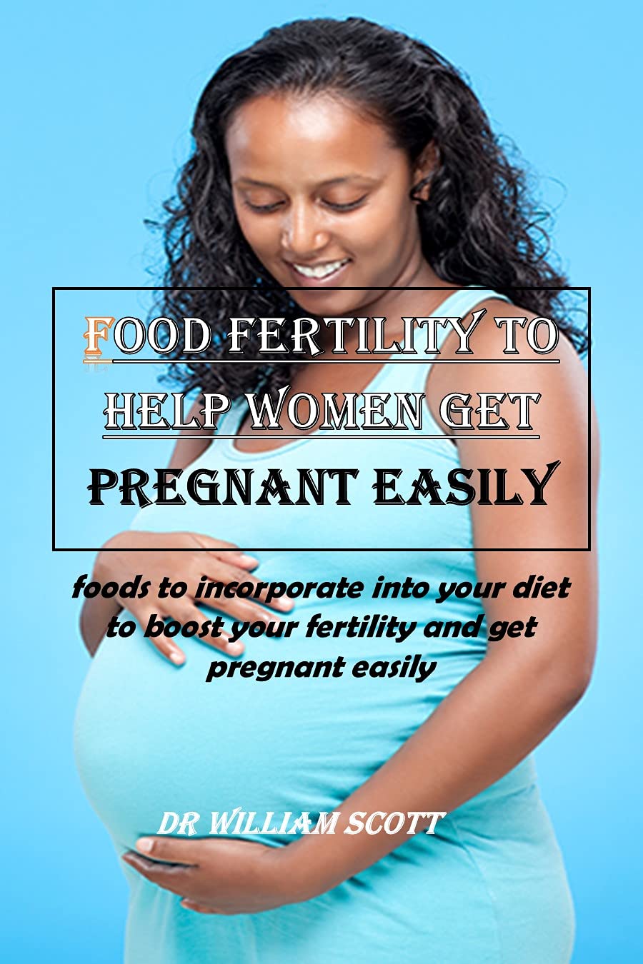 FOOD FERTILITY TO HELP WOMEN GET PREGNANT EASILY foods to incorporate