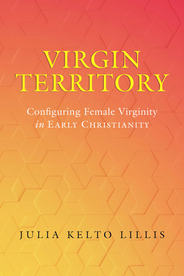 Virgin Territory: Configuring Female Virginity in Early Christianity