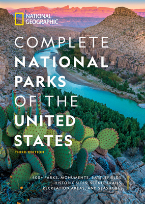 National Geographic Complete National Parks of the United States: 400+ Parks, Monuments, Battlefields, Historic Sites, Scenic Trails, Recreation Areas, and Seashores