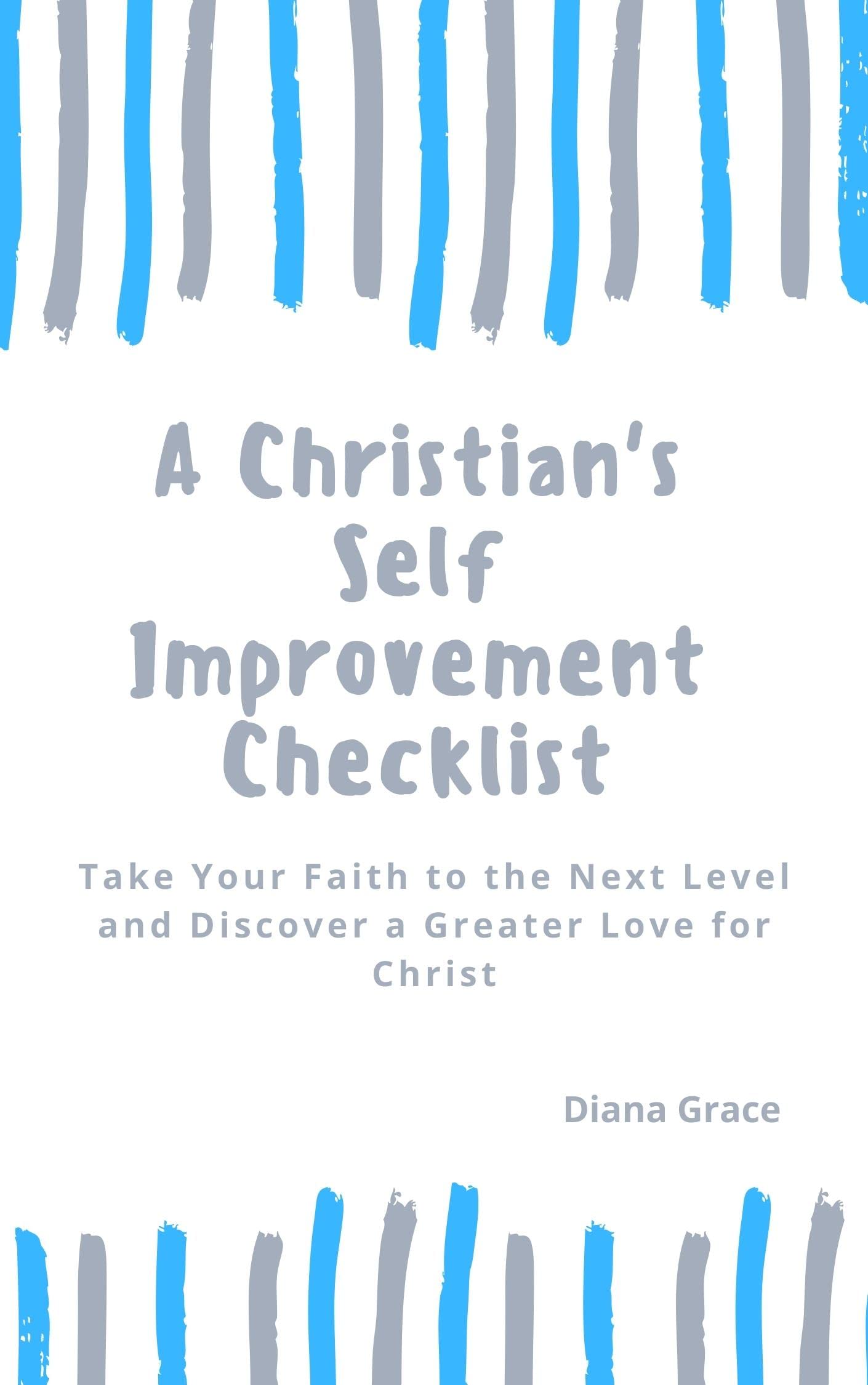 A Christian’s Self Improvement Checklist: Take Your Faith to the Next Level and Discover a Greater Love for Christ