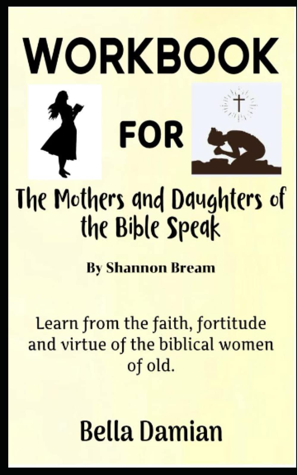WORKBOOK FOR THE MOTHERS AND DAUGHTERS OF THE BIBLE SPEAK BY SHANNON