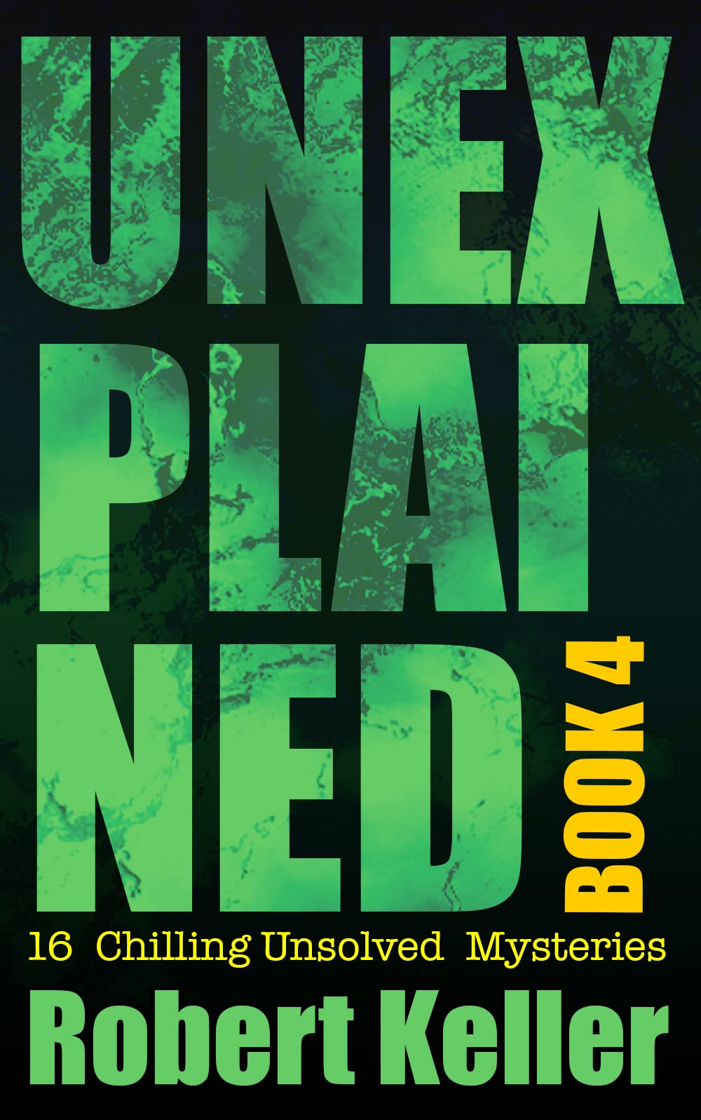 Unexplained Book 4: 16 Baffling Unsolved Mysteries