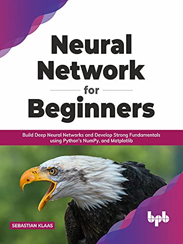 Neural Network for Beginners: Build Deep Neural Networks and Develop ...