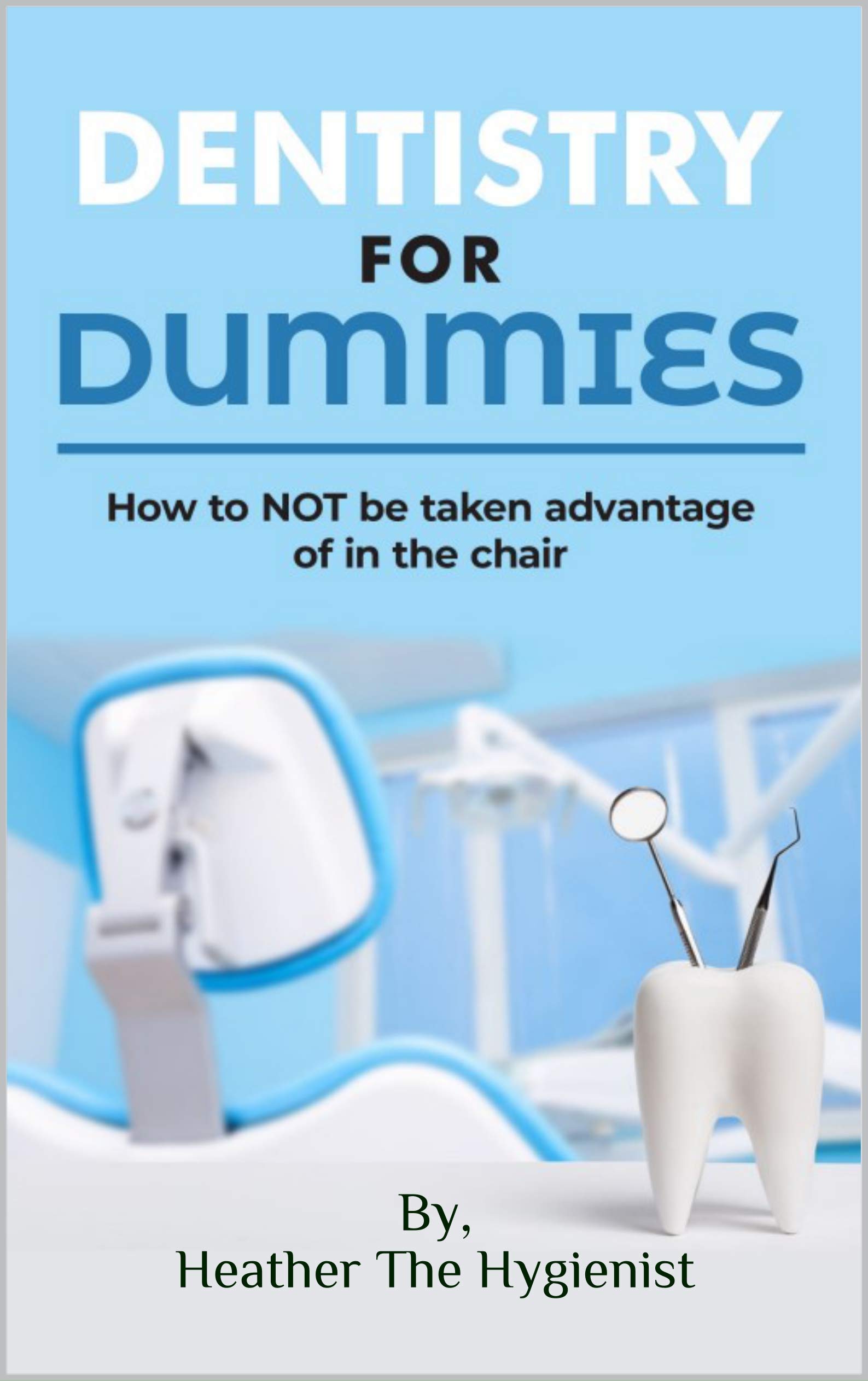 Dentistry for dummies How to NOT be taken advantage of in the chair by