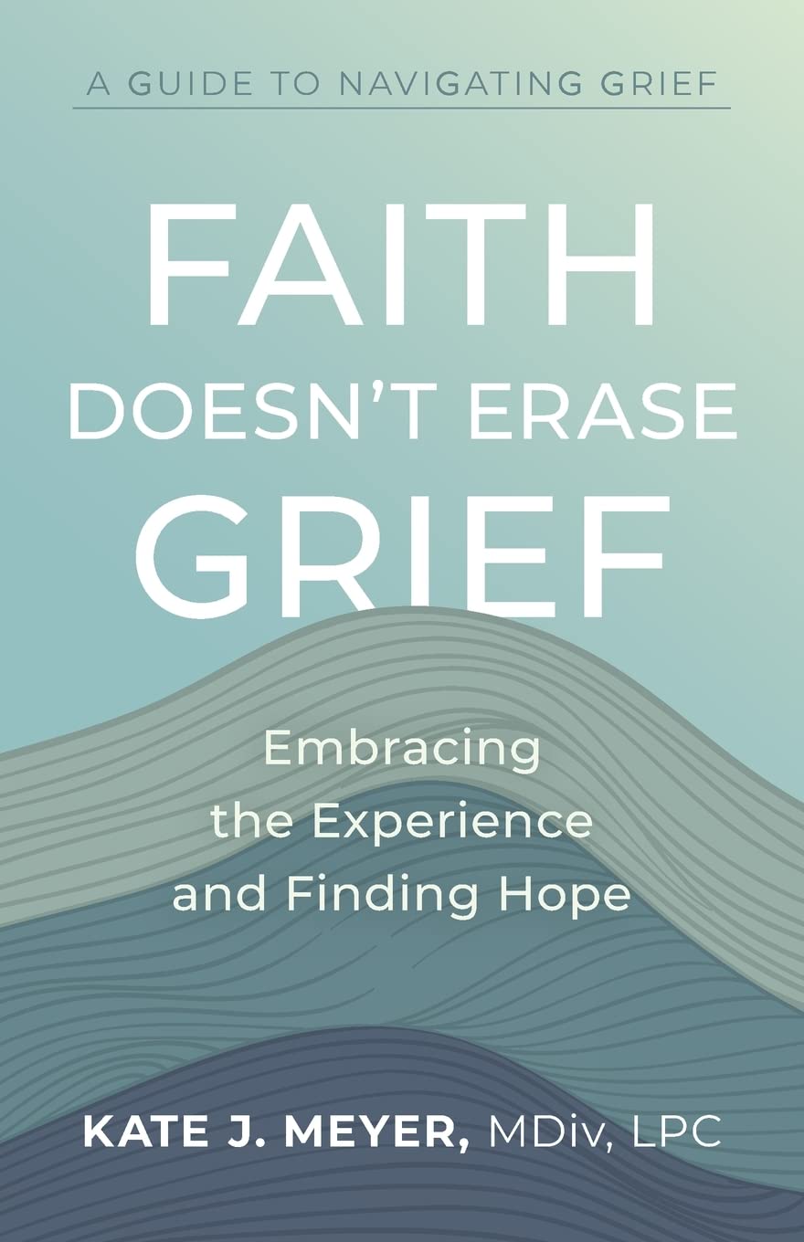 Faith Doesn't Erase Grief Embracing the Experience and Finding Hope by