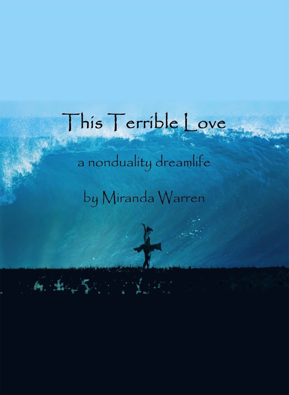 This Terrible Love: a nonduality dreamlife