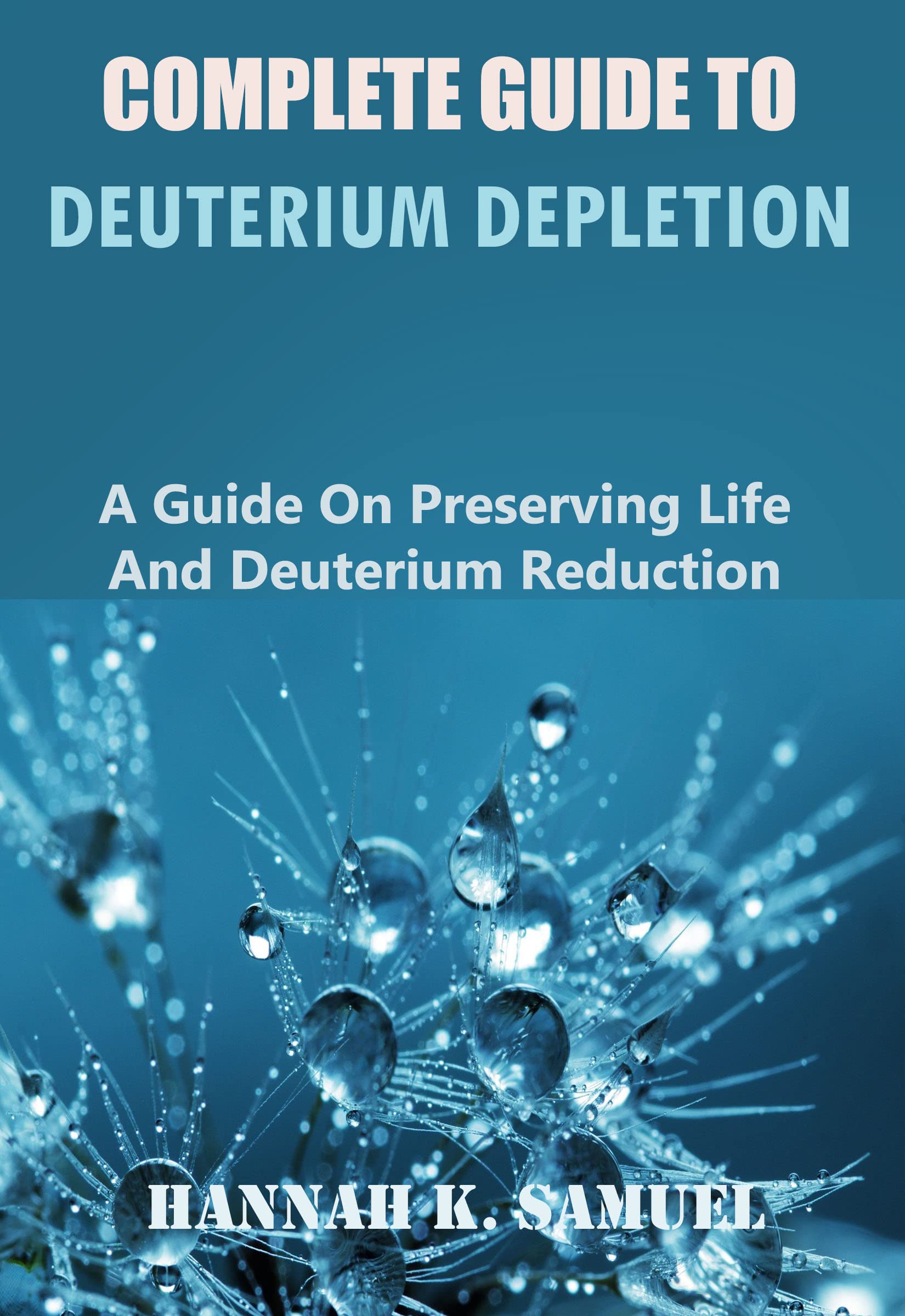 Complete Guide to Deuterium Depletion A Guide on Preserving Life And
