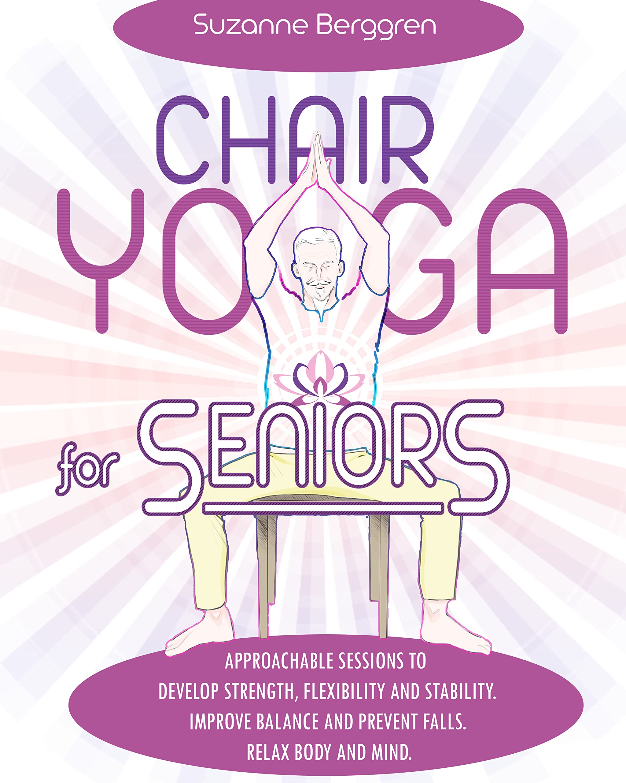 Chair Yoga for Seniors Approachable Sessions to Develop Strength