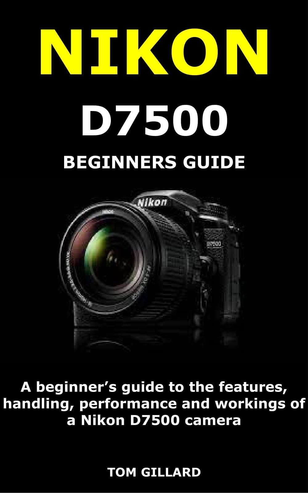 NIKON D7500 BEGINNERS GUIDE A beginner’s guide to the features