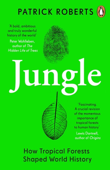 Jungle: How Tropical Forests Shaped World History – and Us by Patrick ...