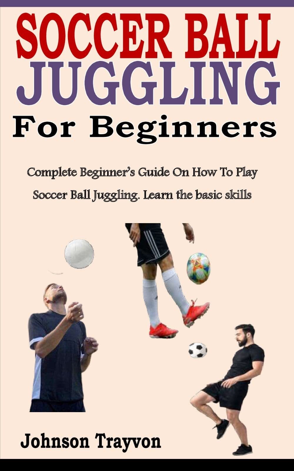 SOCCER BALL JUGGLING FOR BEGINNERS Complete Beginner’s Guide On How To