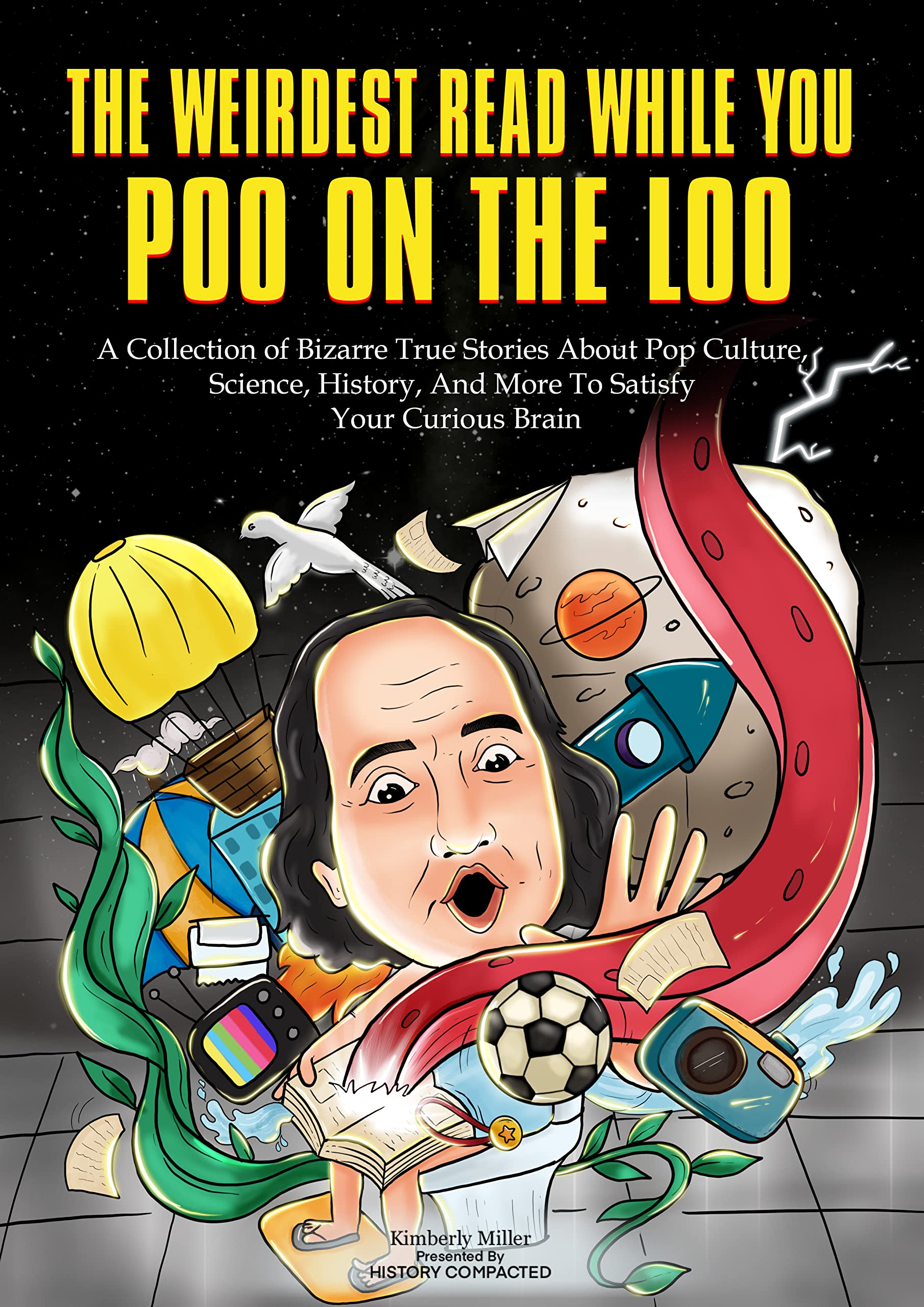 The Weirdest Read While You Poo On The Loo: A Collection of Bizarre True Stories About Pop Culture, Science, History, And More To Satisfy Your Curious Brain