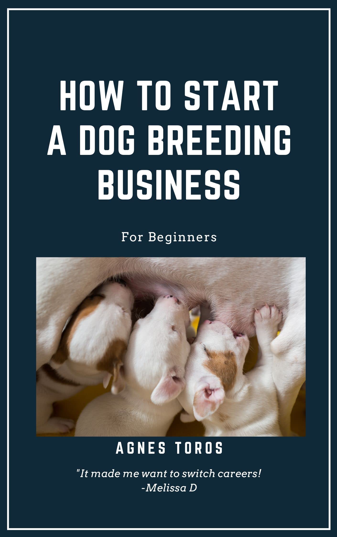 How To Start A Dog Breeding Business For Beginners by Agnes Toros