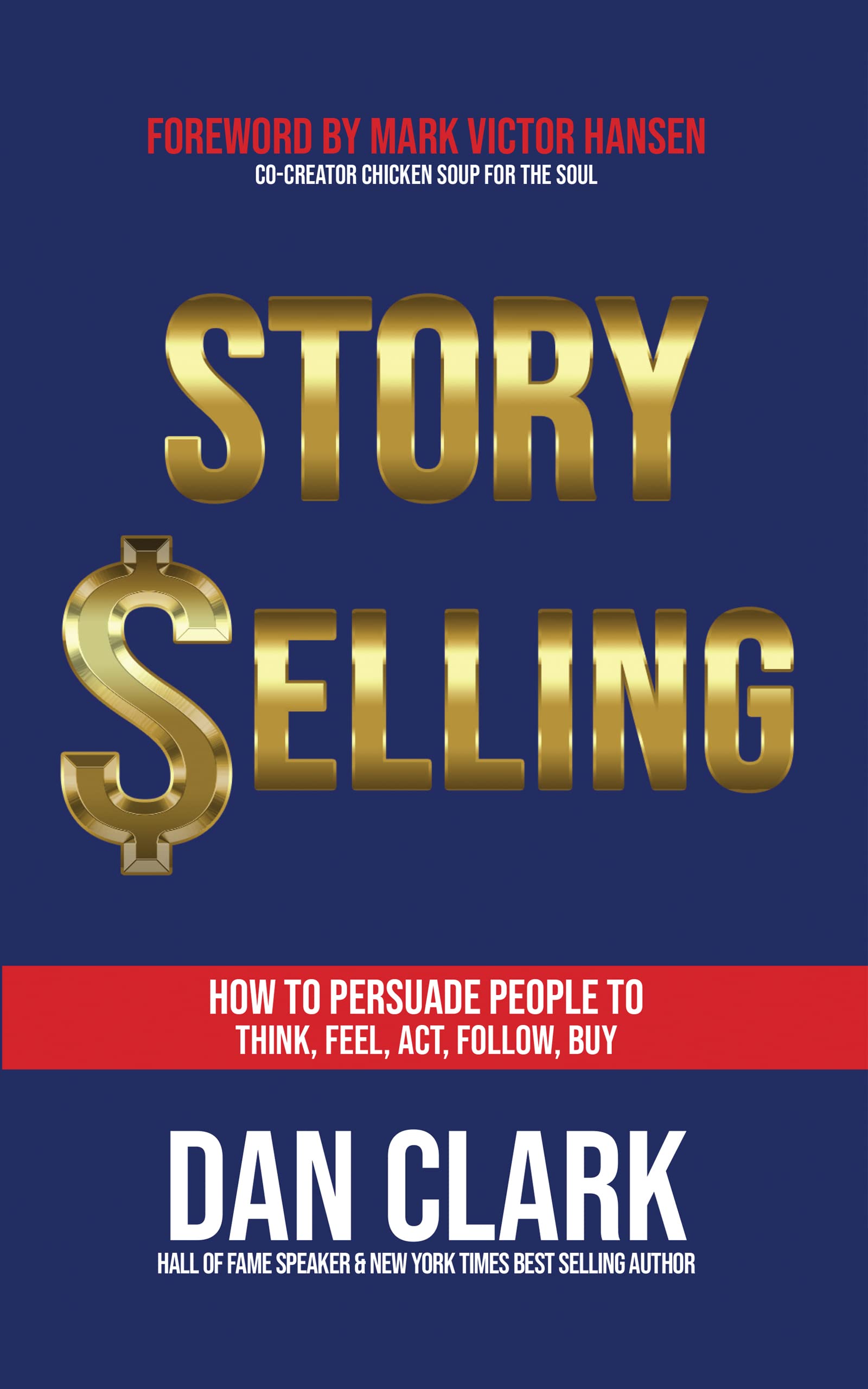 Story Selling: How to Persuade People to Think, Feel, Act, Follow, Buy ...