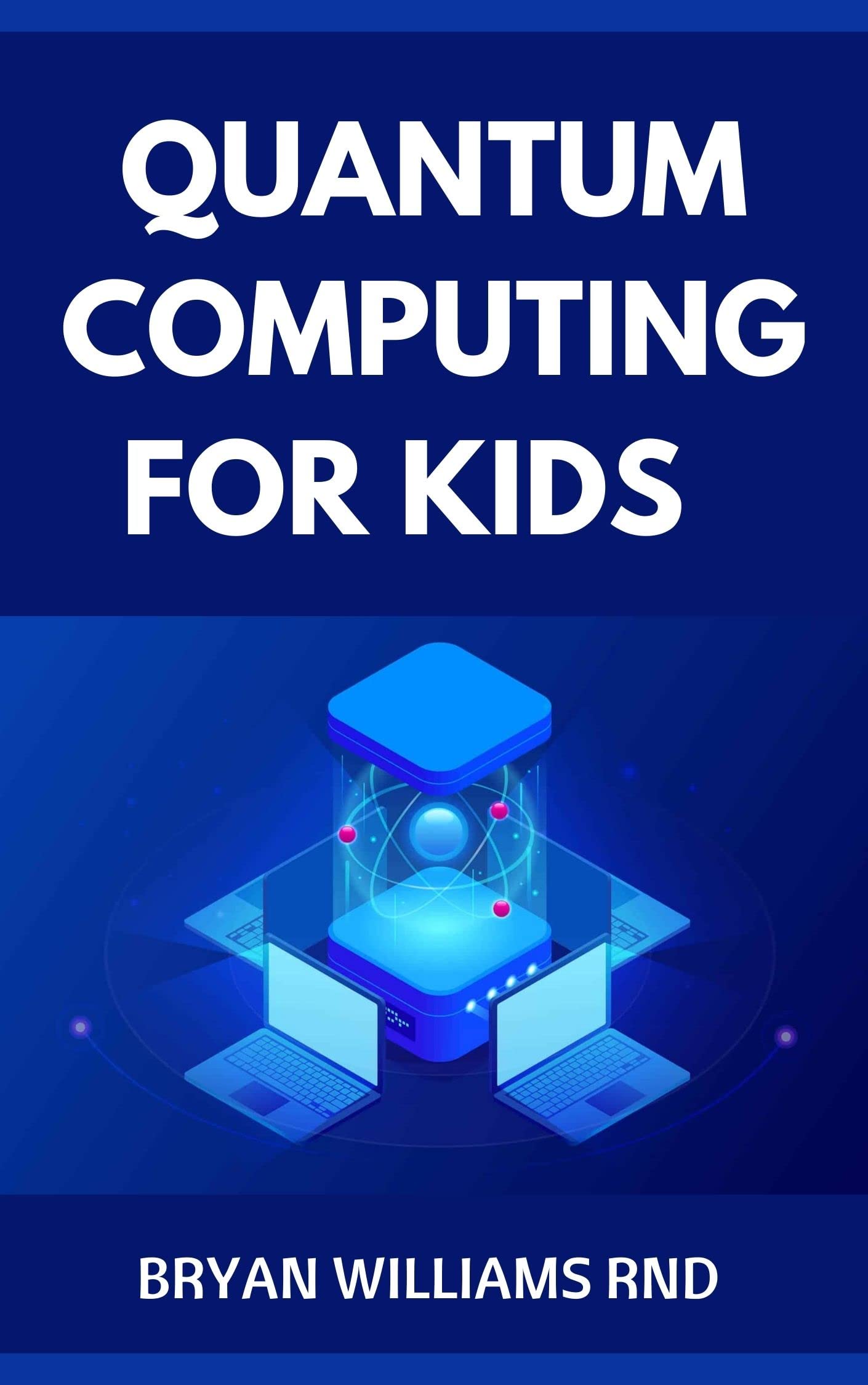 QUANTUM COMPUTING FOR KIDS : A Guide For Kids And Beginners To Learn ...