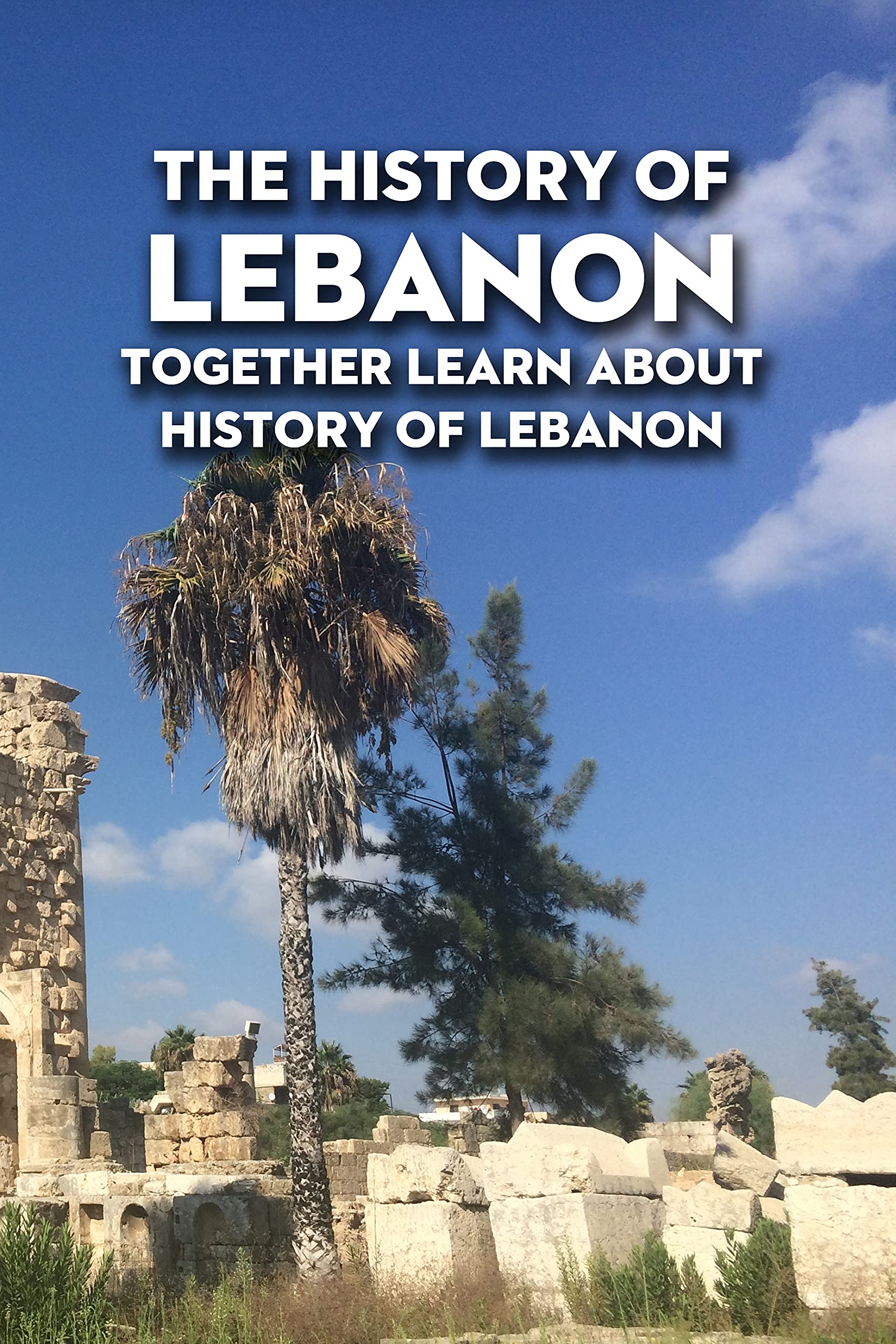 The History of Lebanon: Together Learn About History of Lebanon by