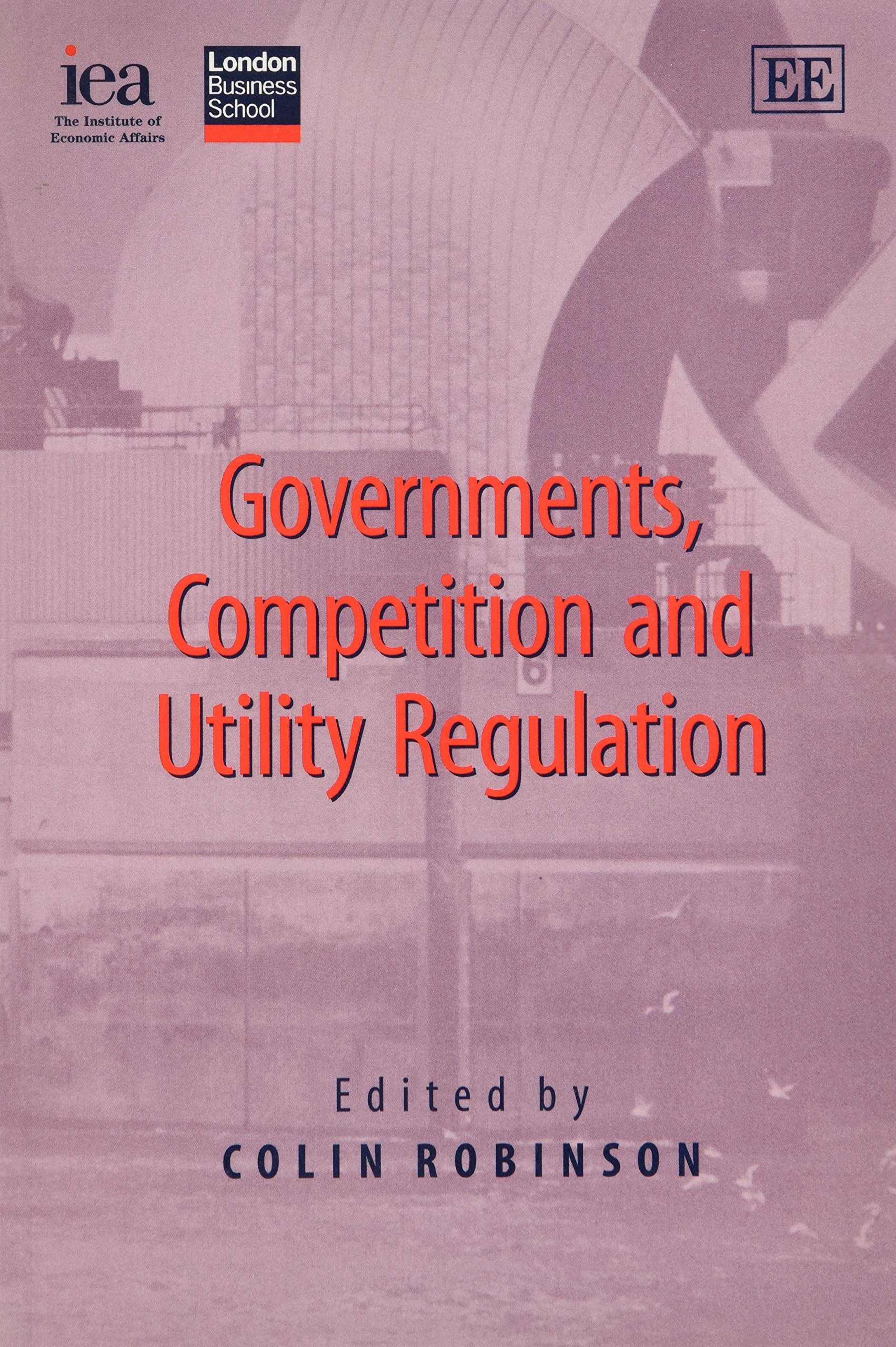 Governments, Competition and Utility Regulation by Colin Robinson