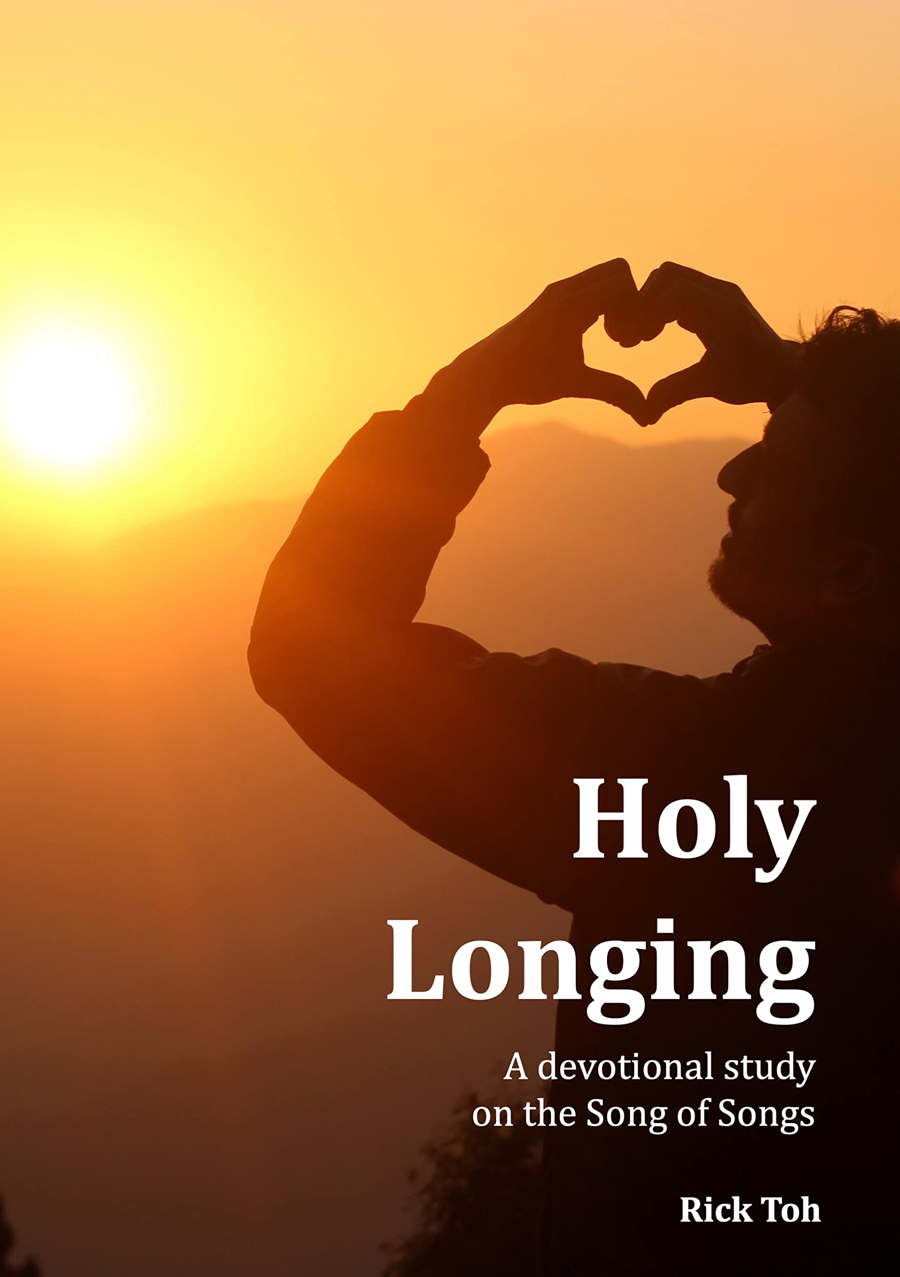 Holy Longing A devotional study on the Song of Songs by Rick Toh