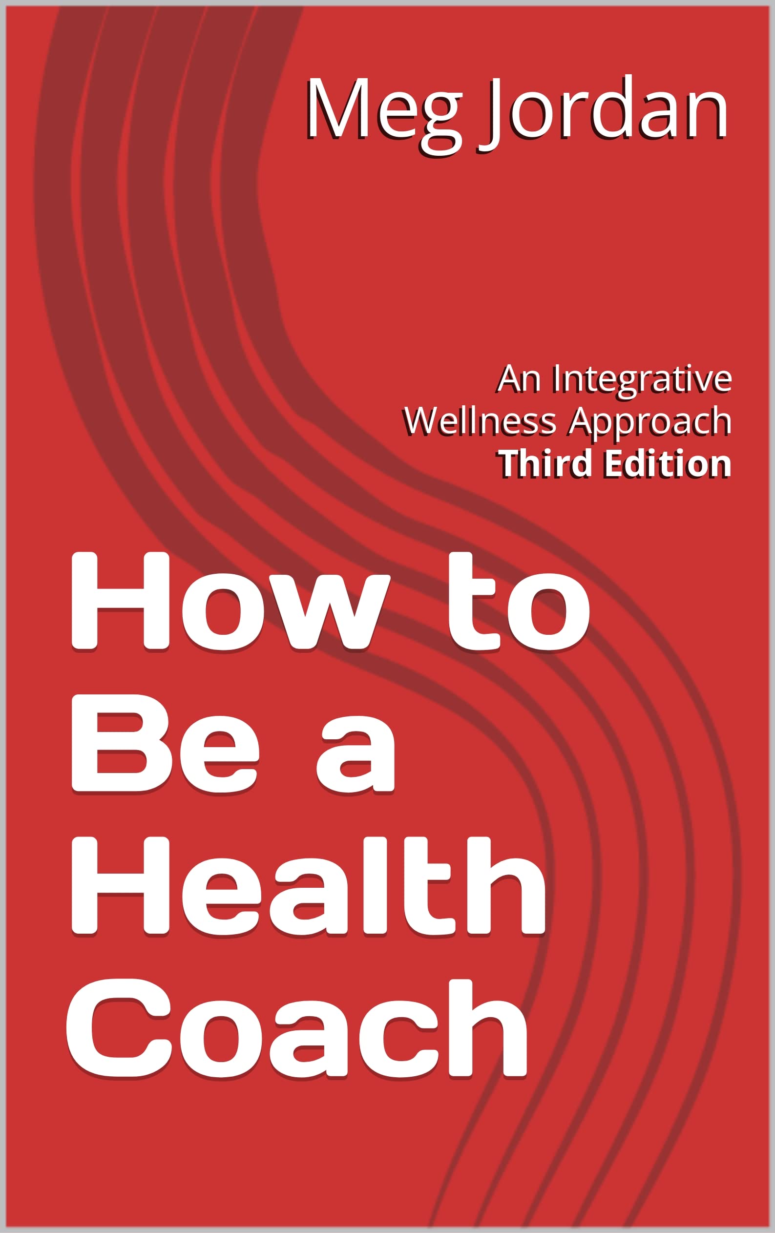 How to Be a Health Coach: An Integrative Wellness Approach Third Edition