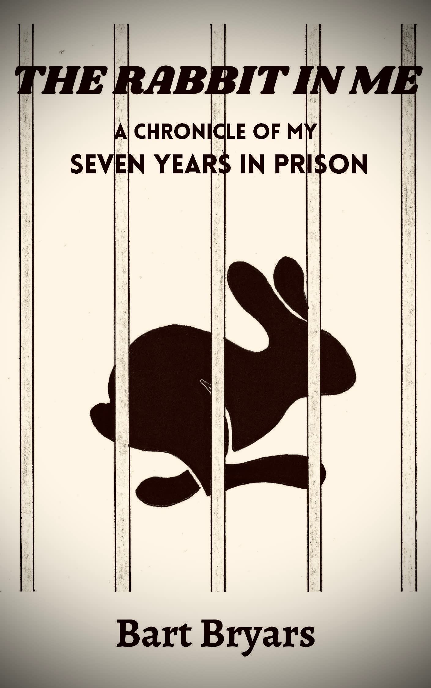 Prison Imprisonment Rabbit THE RABBIT IN ME: A Chronicle of My Seven Years In Prison by Bart ...