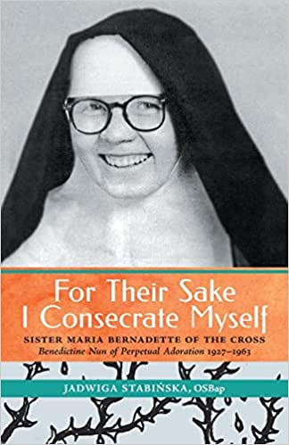 For Their Sake I Consecrate Myself: Sister Maria Bernadette of the Cross