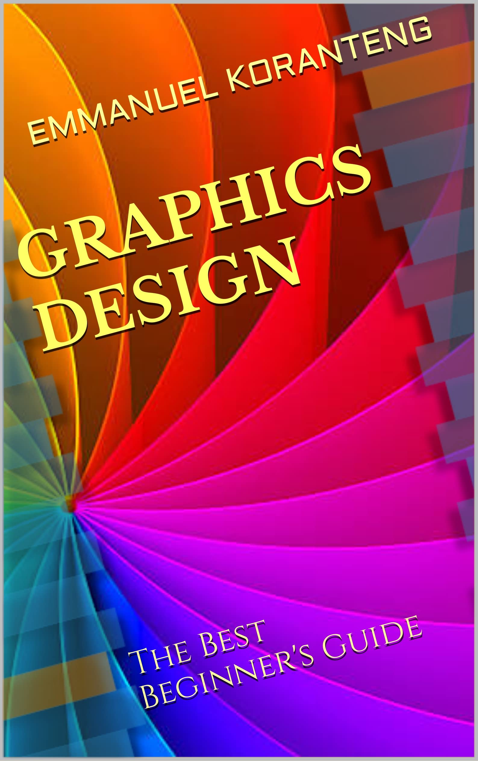 GRAPHICS DESIGN The Best Beginner's Guide( Best Handbook For Graphics